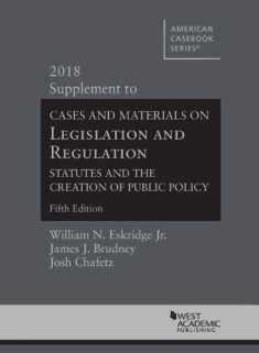 Legislation and Regulation, Statutes and the Creation of Public Policy, 5th, 2018 Supplement (American Casebook Series)