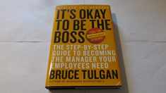 It's Okay to Be the Boss: The Step-by-Step Guide to Becoming the Manager Your Employees Need