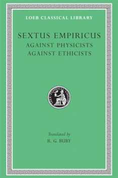 Sextus Empiricus: Against the Physicists. Against the Ethicists. (Loeb Classical Library No. 311)