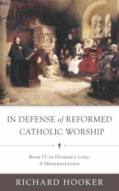 In Defense of Reformed Catholic Worship: Book IV of Richard Hooker's Laws: A Modernization