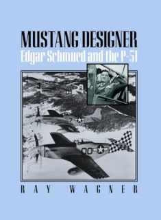 MUSTANG DESIGNER: Edgar Schmued and the P-51