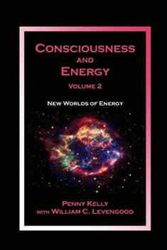 Consciousness and Energy, Vol. 2: New Worlds of Energy