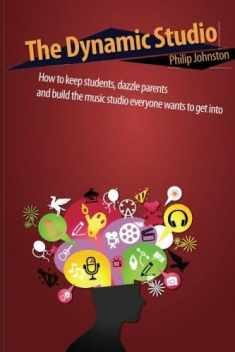 The Dynamic Studio: How to keep students, dazzle parents, and build the music studio everyone wants to get into