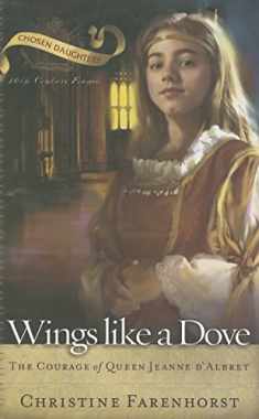 Wings Like a Dove: The Courage of Queen Jeanne d’Albret (Chosen Daughters)