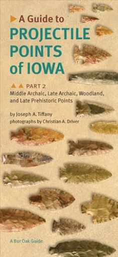 A Guide to Projectile Points of Iowa, Part 2: Middle Archaic, Late Archaic, Woodland, and Late Prehistoric Points (Bur Oak Guide)
