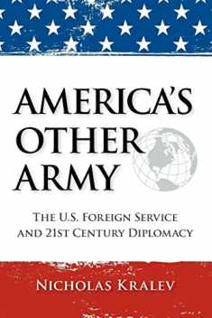 America's Other Army: The U.S. Foreign Service and 21st Century Diplomacy
