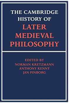 The Cambridge History of Later Medieval Philosophy: From the Rediscovery of Aristotle to the Disintegration of Scholasticism, 1100–1600