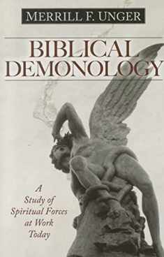Biblical Demonology: A Study of Spiritual Forces at Work Today