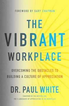 The Vibrant Workplace: Overcoming the Obstacles to Building a Culture of Appreciation