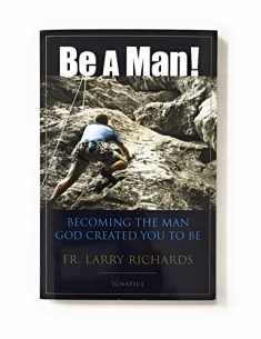 Be a Man!: Becoming the Man God Created You to Be