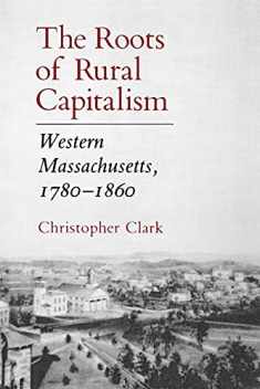 The Roots of Rural Capitalism: Western Massachusetts, 1780–1860
