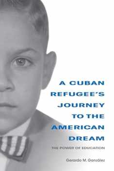 A Cuban Refugee's Journey to the American Dream: The Power of Education (Well House Books)