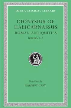 Dionysius of Halicarnassus: Roman Antiquities, Volume I, Books 1-2 (Loeb Classical Library No. 319)