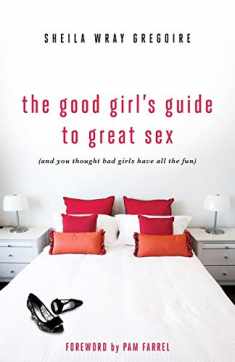 The Good Girl's Guide to Great Sex: (And You Thought Bad Girls Have All the Fun)