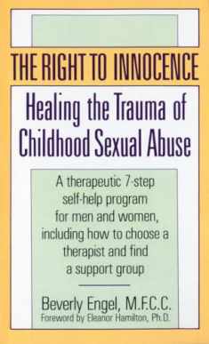 The Right to Innocence: Healing the Trauma of Childhood Sexual Abuse: A Therapeutic 7-Step Self-Help Program for Men and Women, Including How to Choose a Therapist and Find a Support Group