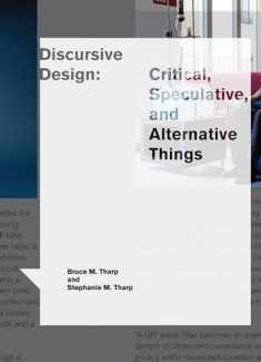 Discursive Design: Critical, Speculative, and Alternative Things (Design Thinking, Design Theory)