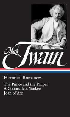 Mark Twain : Historical Romances : Prince & the Pauper / Connecticut Yankee in King Arthur's Court / Personal Recollections of Joan of Arc (Library of America)