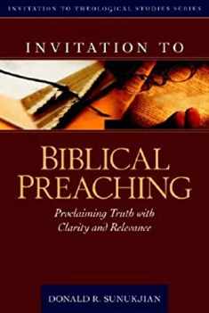 Invitation to Biblical Preaching: Proclaiming Truth with Clarity and Relevance (Invitation to Theological Studies Series, 2)
