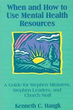 When and How to Use Mental Health Resources : A Guide for Stephen Ministers, Stephen Leaders and Church Staff