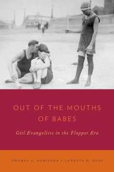Out of the Mouths of Babes: Girl Evangelists in the Flapper Era (Religion in America)