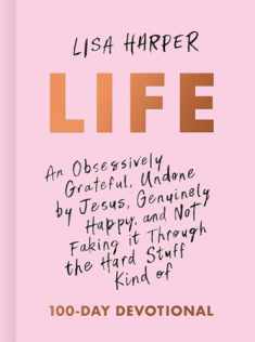 Life: An Obsessively Grateful, Undone by Jesus, Genuinely Happy, and Not Faking it Through the Hard Stuff Kind of 100-Day Devotional
