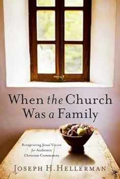 When the Church Was a Family: Recapturing Jesus' Vision for Authentic Christian Community