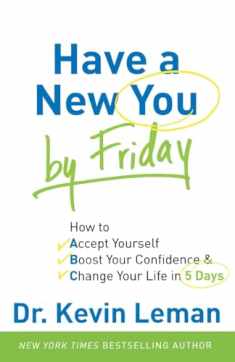 Have a New You by Friday: How to Accept Yourself, Boost Your Confidence & Change Your Life in 5 Days