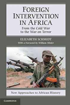 Foreign Intervention in Africa: From the Cold War to the War on Terror (New Approaches to African History, Series Number 7)