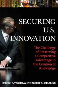 Securing U.S. Innovation: The Challenge of Preserving a Competitive Advantage in the Creation of Knowledge