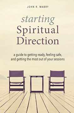 Starting Spiritual Direction: A Guide to Getting Ready, Feeling Safe, and Getting the Most Out of Your Sessions