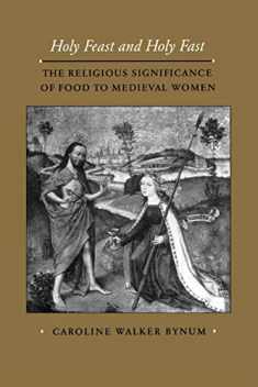 Holy Feast and Holy Fast: The Religious Significance of Food to Medieval Women (Volume 1) (The New Historicism: Studies in Cultural Poetics)