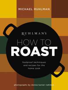 Ruhlman's How to Roast: Foolproof Techniques and Recipes for the Home Cook (Ruhlman's How to..., 1)