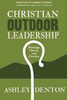 Christian Outdoor Leadership: Theology, Theory, and Practice: How to use Time in the Wilderness and Backcountry Adventure Camping for Leadership ... Learning and Bible Study Resources