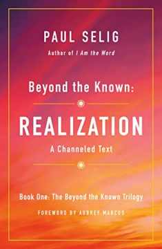 Beyond the Known: Realization: A Channeled Text (The Beyond the Known Trilogy, 1)