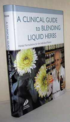 A Clinical Guide to Blending Liquid Herbs: Herbal Formulations for the Individual Patient