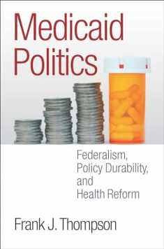 Medicaid Politics: Federalism, Policy Durability, and Health Reform (American Government and Public Policy)