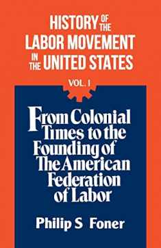 History of the Labor Movement in the United States, Vol. 1: From Colonial Times to the Founding of the American Federation of Labor