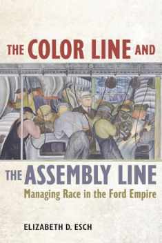 Color Line and the Assembly Line: Managing Race in the Ford Empire (American Crossroads) (Volume 50)