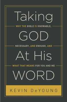 Taking God At His Word: Why the Bible Is Knowable, Necessary, and Enough, and What That Means for You and Me (Paperback Edition)