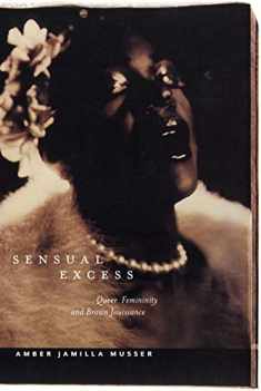 Sensual Excess: Queer Femininity and Brown Jouissance (Sexual Cultures, 51)