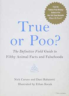 True or Poo?: The Definitive Field Guide to Filthy Animal Facts and Falsehoods (Does It Fart Series, 2)