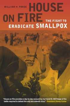 House on Fire: The Fight to Eradicate Smallpox (California/Milbank Books on Health and the Public) (Volume 21)