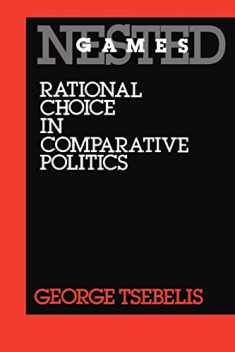 Nested Games: Rational Choice in Comparative Politics (California Series on Social Choice and Political Economy) (Volume 18)