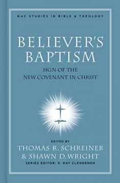 Believer's Baptism: Sign of the New Covenant in Christ (New American Commentary Studies in Bible and Theology)