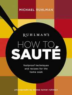 Ruhlman's How to Saute: Foolproof Techniques and Recipes for the Home Cook (Ruhlman's How to..., 3)