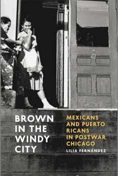 Brown in the Windy City: Mexicans and Puerto Ricans in Postwar Chicago (Historical Studies of Urban America)