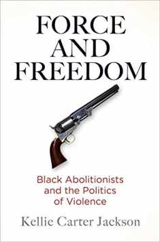 Force and Freedom: Black Abolitionists and the Politics of Violence (America in the Nineteenth Century)