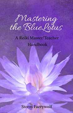 Mastering the BlueLotus: A Reiki Master/Teacher Handbook