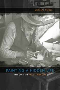 Painting a Hidden Life: The Art of Bill Traylor (Walter Lynwood Fleming Lectures in Southern History)
