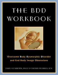 The BDD Workbook: Overcome Body Dysmorphic Disorder and End Body Image Obsessions (A New Harbinger Self-Help Workbook)